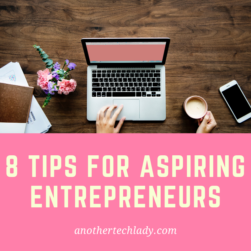 8 Tips For Aspiring Entrepreneurs – Another Tech Lady